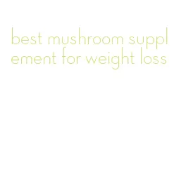 best mushroom supplement for weight loss