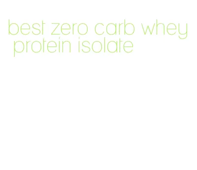 best zero carb whey protein isolate