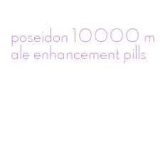 poseidon 10000 male enhancement pills