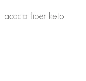 acacia fiber keto