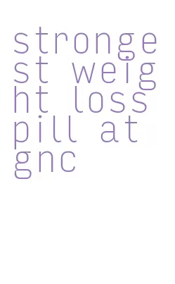 strongest weight loss pill at gnc