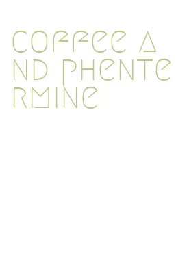 coffee and phentermine