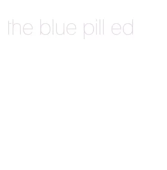 the blue pill ed