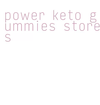power keto gummies stores