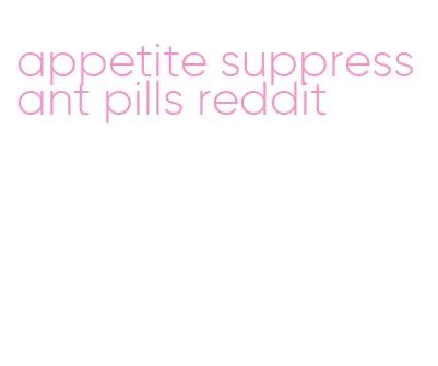 appetite suppressant pills reddit