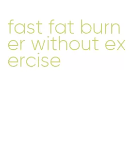 fast fat burner without exercise