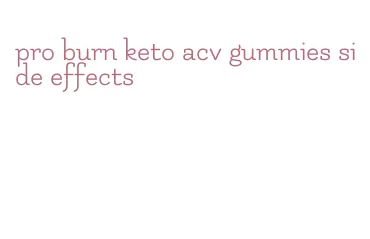 pro burn keto acv gummies side effects