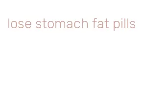 lose stomach fat pills