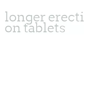 longer erection tablets