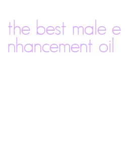 the best male enhancement oil