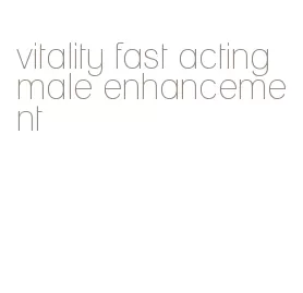 vitality fast acting male enhancement