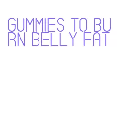 gummies to burn belly fat