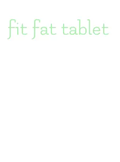 fit fat tablet