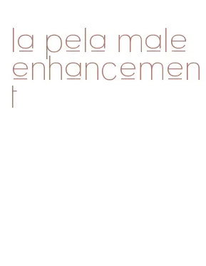 la pela male enhancement