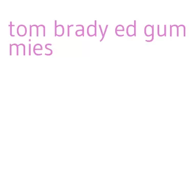 tom brady ed gummies