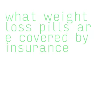 what weight loss pills are covered by insurance