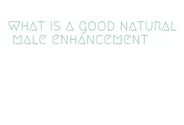 what is a good natural male enhancement