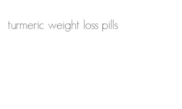 turmeric weight loss pills