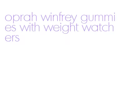 oprah winfrey gummies with weight watchers