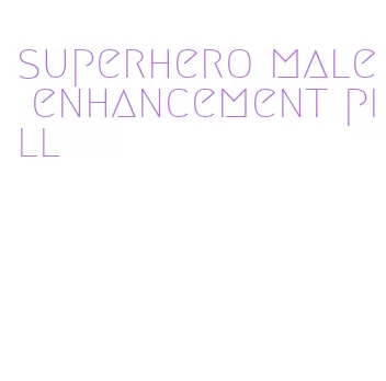 superhero male enhancement pill