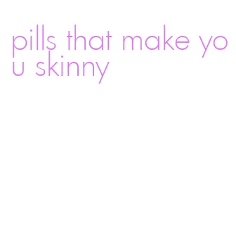 pills that make you skinny
