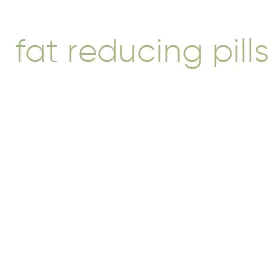 fat reducing pills