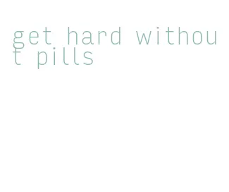 get hard without pills