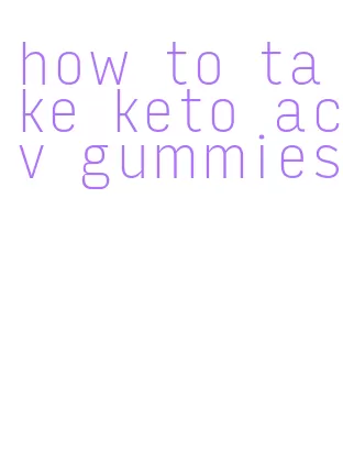 how to take keto acv gummies