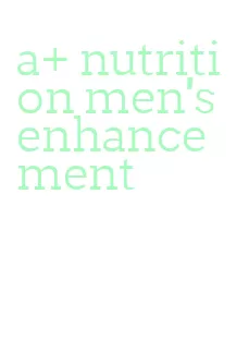 a+ nutrition men's enhancement