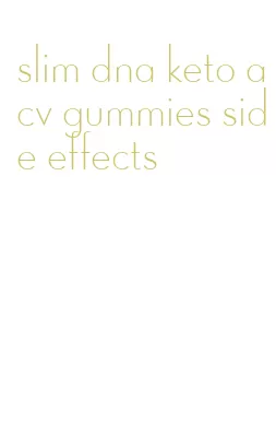 slim dna keto acv gummies side effects