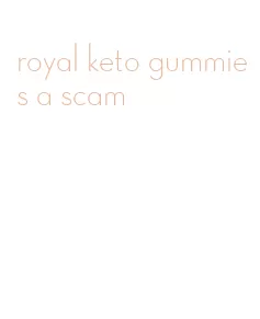 royal keto gummies a scam