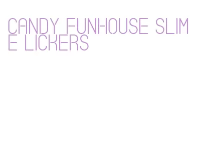 candy funhouse slime lickers