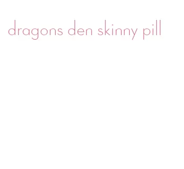 dragons den skinny pill