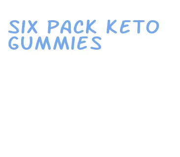 six pack keto gummies