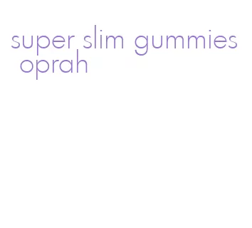 super slim gummies oprah
