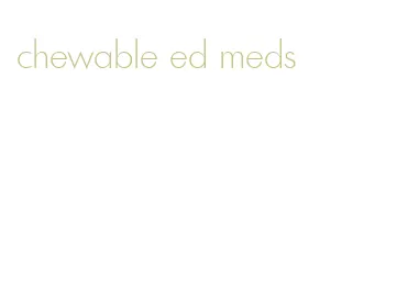 chewable ed meds