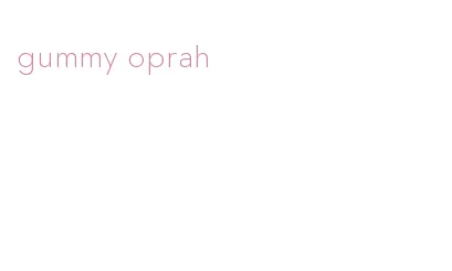 gummy oprah