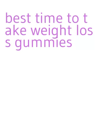 best time to take weight loss gummies