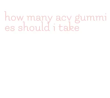 how many acv gummies should i take