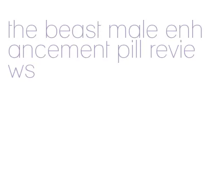 the beast male enhancement pill reviews