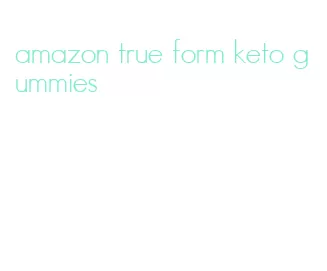 amazon true form keto gummies