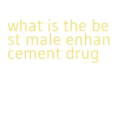 what is the best male enhancement drug