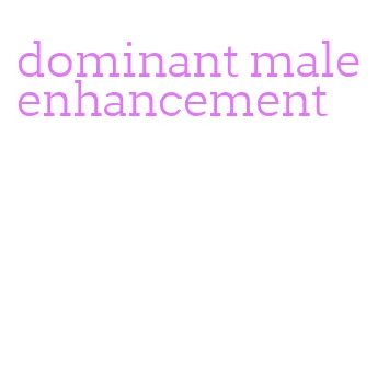 dominant male enhancement