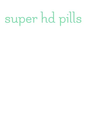 super hd pills