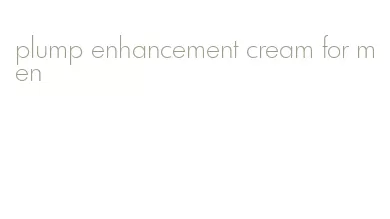 plump enhancement cream for men