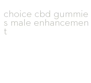 choice cbd gummies male enhancement