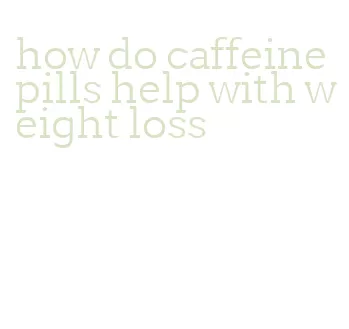 how do caffeine pills help with weight loss
