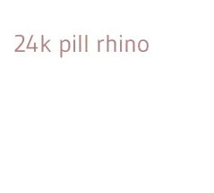 24k pill rhino