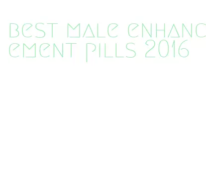 best male enhancement pills 2016