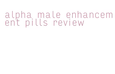 alpha male enhancement pills review